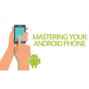 Mastering Your Android Phone